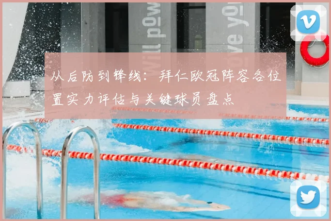 从后防到锋线：拜仁欧冠阵容各位置实力评估与关键球员盘点