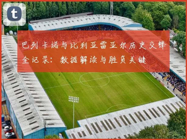 巴列卡诺与比利亚雷亚尔历史交锋全记录：数据解读与胜负关键