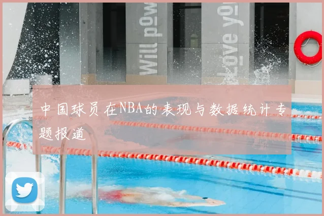 中国球员在NBA的表现与数据统计专题报道