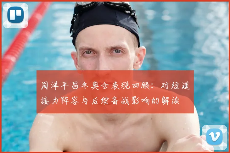 周洋平昌冬奥会表现回顾：对短道接力阵容与后续备战影响的解读