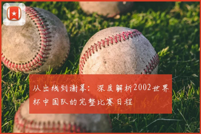 从出线到谢幕：深度解析2002世界杯中国队的完整比赛日程